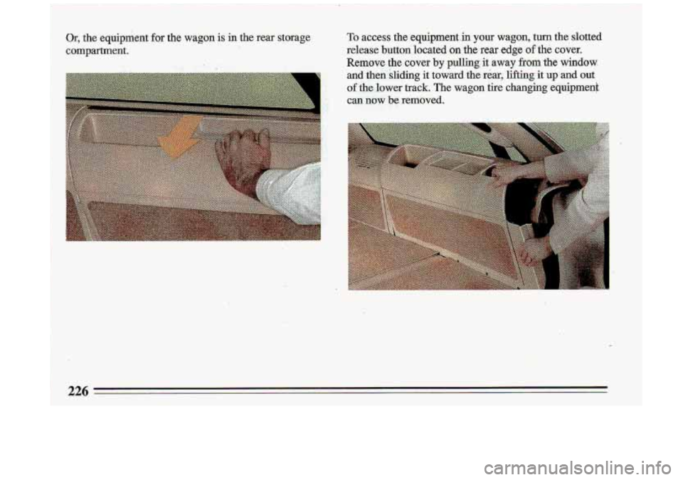 BUICK ROADMASTER 1993  Owners Manual Or, the  equipment for the wagon is in the  rear  storage 
compartment. 
.. 
a 
To access the equipmentin  your  wagon,  turn  the  slotted 
release 
button located on the rear,edge of thk cover. 
Rem