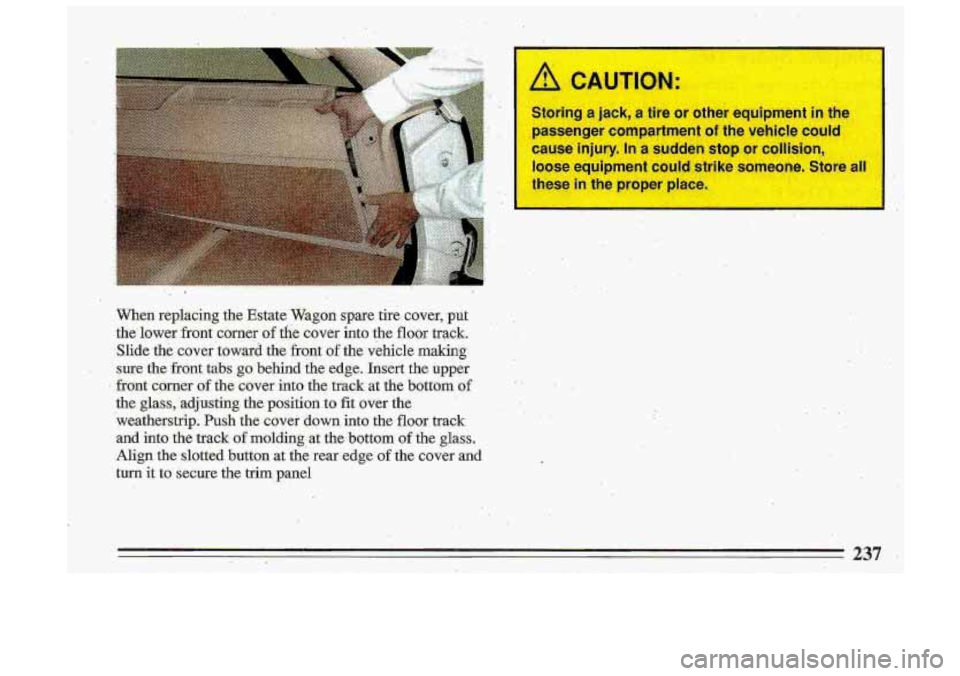 BUICK ROADMASTER 1993  Owners Manual j I 
I 
1 
,A CAUTION: 
Storing a jack; a  tire  or  other  equipment  in the 
.passenger  compartment 
of the  vehicle could 
cause  injury. In a  sudden  stop  or.collision, 
loose  equipment  co