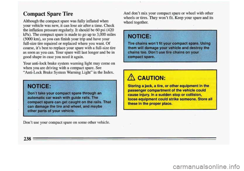 BUICK ROADMASTER 1993  Owners Manual Compact Spare  T,ire 
Although the compact  spare was  fully  inflated  when 
your vehicle  -was  new,  it can  lose  air  after  a  time.  Check 
the  inflation  pressure  regularly.  It should  be 
