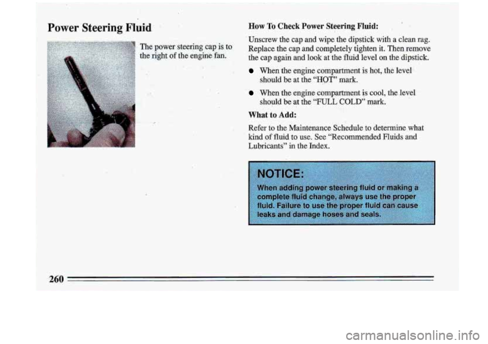 BUICK ROADMASTER 1993  Owners Manual How To Check  Power  Steering  Fluid: , ’ . 
’ Unscrew  the  cap  and  wipe  the  dipstick  with  a  clean  rag. 
Replace  the  cap  and  completely  tighten  it. Then  remove 
the  cap  again  an