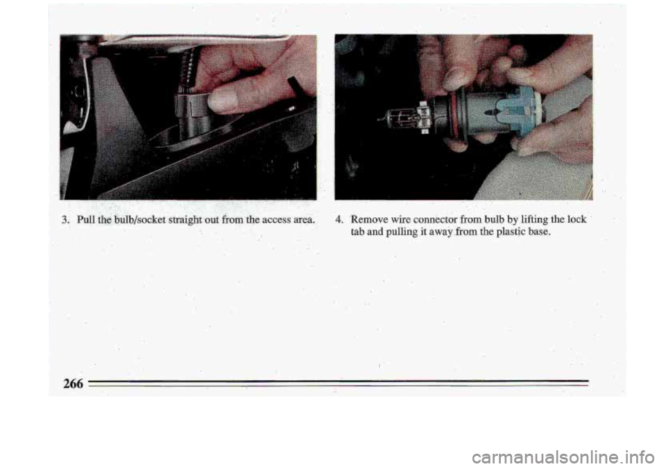 BUICK ROADMASTER 1993  Owners Manual I 
4. .Remove wjre connector from bulb by lifiingthe lock" - 
tab and pulling it away .from the plastic base.  