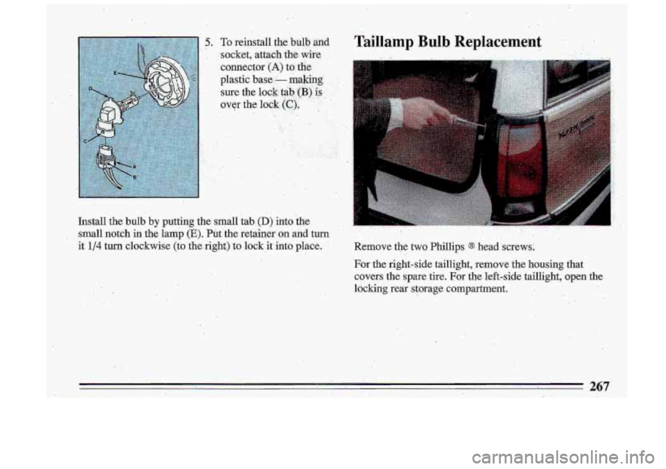 BUICK ROADMASTER 1993  Owners Manual 5. Bulb 
I_ -. _I- 
Replacement , . .. 
. -. 
j.! i I I. ! 
Install the bulb by putting the sriJall tab- (D) hto the J;: ~ I..  
small notch in the lamb (E). PGt the retainer: on and. turn 
. .. 
i