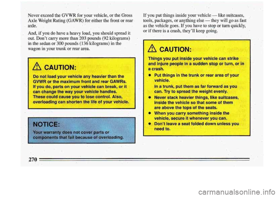 BUICK ROADMASTER 1993  Owners Manual Never  exceed  the GVWR for.your  vehicle,  or  the"Gross If you  put  things  inside  your vehicle - like.suitcases, ., 
Axle  Weight  Rating (GAWR) for  ,either  the front or rear.  tools,  package