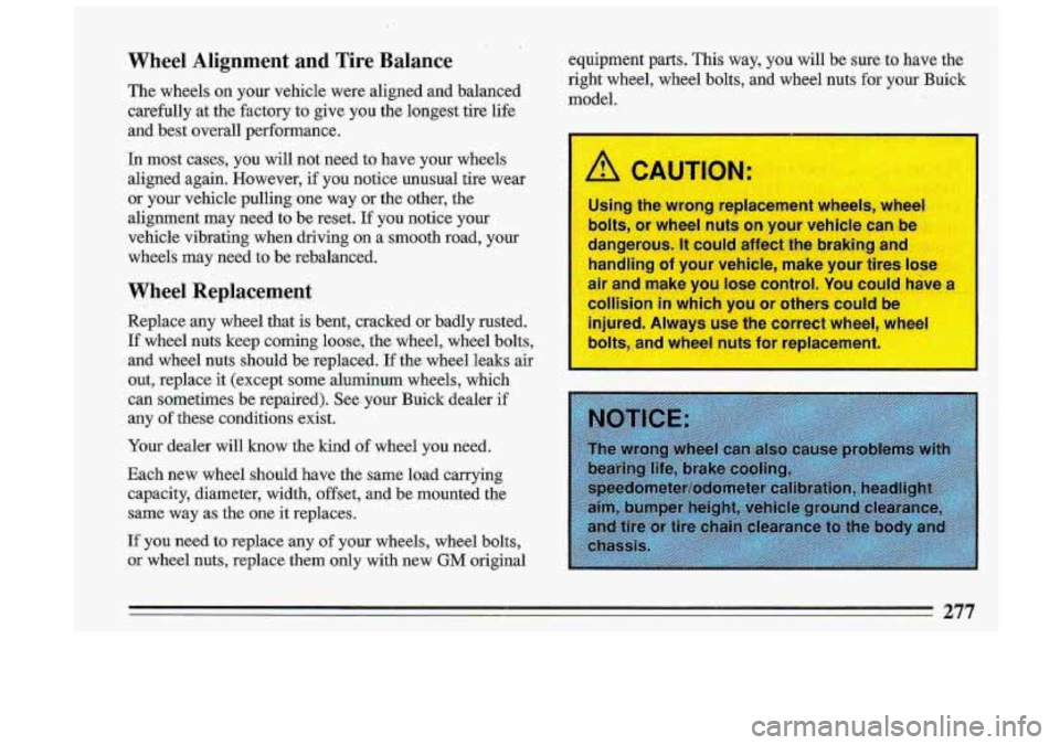 BUICK ROADMASTER 1993 Owners Manual Wheel Alignment and Tire Balance
The wheels on your vehicle were aligned and balanced
carefully at the factory to give you the longest tire life
and best overall performance.
In m BUICK ROADMASTER 1993 Owners Manual Wheel Alignment and Tire Balance
The wheels on your vehicle were aligned and balanced
carefully at the factory to give you the longest tire life
and best overall performance.
In m