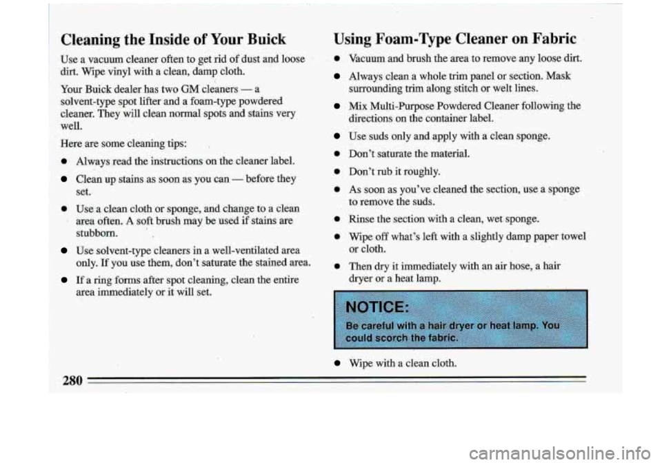 BUICK ROADMASTER 1993 Owners Manual Cleaning the Inside of Your Buick using r oam-Type Cleaner on Fabric
Use a vacuum cleaner often to get rid of dust and loose
dirt. Wipe vinyl with
a clean, damp cloth.
Your Buick d BUICK ROADMASTER 1993 Owners Manual Cleaning the Inside of Your Buick using r oam-Type Cleaner on Fabric
Use a vacuum cleaner often to get rid of dust and loose
dirt. Wipe vinyl with
a clean, damp cloth.
Your Buick d