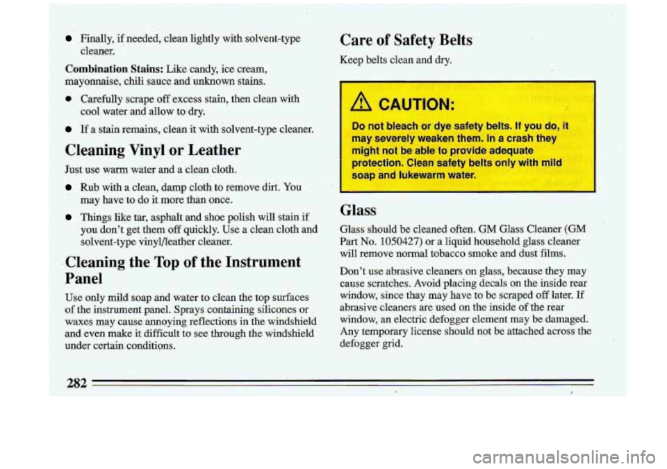 BUICK ROADMASTER 1993 Owners Manual Finally, if needed, clean lightly with solvent-type Care of Safety Belts
cleaner.
Combination Stains: Like candy, ice cream,
mayonnaise, chili sauce and unknown stains.
@ Carefully BUICK ROADMASTER 1993 Owners Manual Finally, if needed, clean lightly with solvent-type Care of Safety Belts
cleaner.
Combination Stains: Like candy, ice cream,
mayonnaise, chili sauce and unknown stains.
@ Carefully