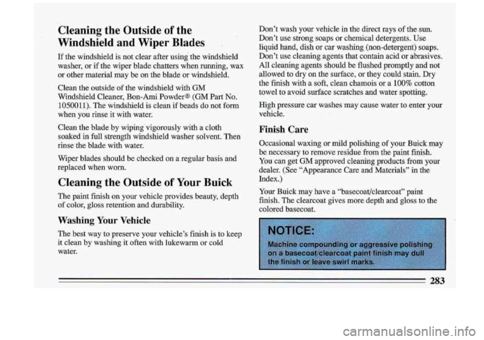 BUICK ROADMASTER 1993 Owners Manual Cleaning the Outside of the
Windshield and Wiper Blades
If the windshield is not clear after using the windshield
washer, or if the wiper blade chatters when running, wax
or o BUICK ROADMASTER 1993 Owners Manual Cleaning the Outside of the
Windshield and Wiper Blades
If the windshield is not clear after using the windshield
washer, or if the wiper blade chatters when running, wax
or o