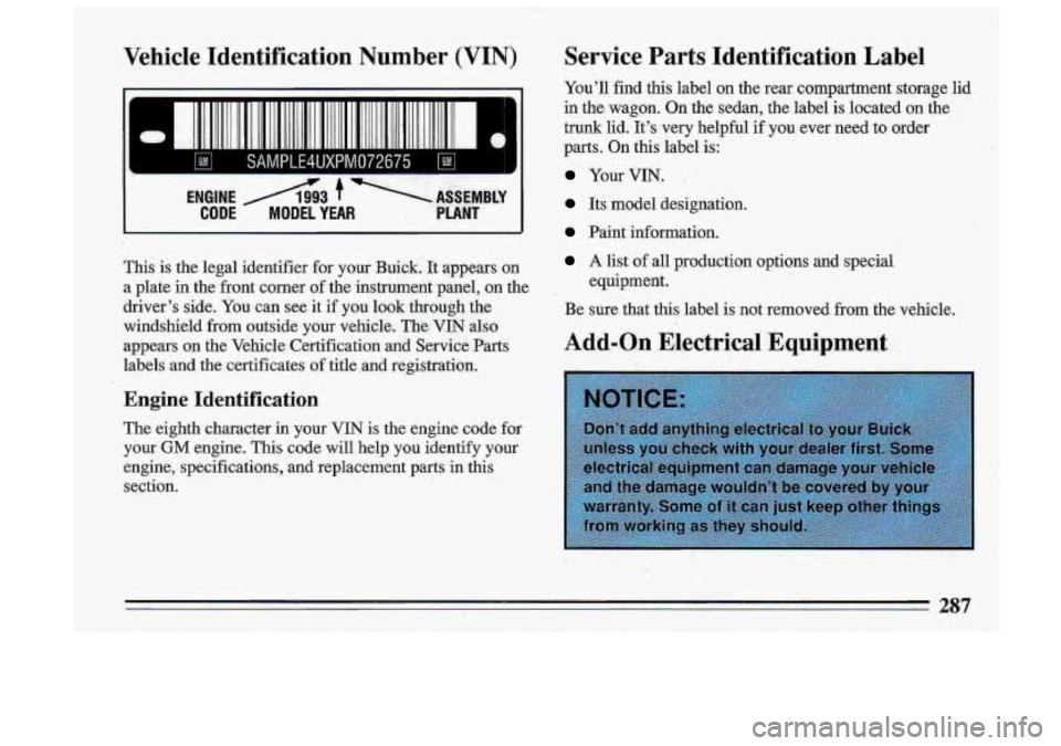 BUICK ROADMASTER 1993 Owners Manual Vehicle Identification Number (VIN)
II ID 111111111 1111 111 l~lllll11111111111111111 11111 llllDDlllll I
a SAMPLE4UXPMOM75 ’ h i II
ENGINE f \ASSEMBLY
CODE MODEL YEAR PLANT
This is the l BUICK ROADMASTER 1993 Owners Manual Vehicle Identification Number (VIN)
II ID 111111111 1111 111 l~lllll11111111111111111 11111 llllDDlllll I
a SAMPLE4UXPMOM75 ’ h i II
ENGINE f \ASSEMBLY
CODE MODEL YEAR PLANT
This is the l