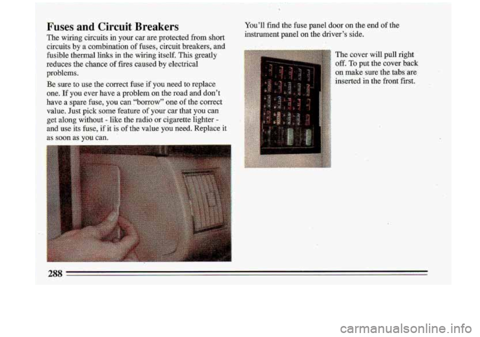 BUICK ROADMASTER 1993  Owners Manual Fuses and Circuit Breakers 
The  wiring  circuits in your  car  are  protected from short 
circuits  by a  combination of fuses,  circuit  breakers, and 
fusible  thermal  links  in  the  wiring  itse