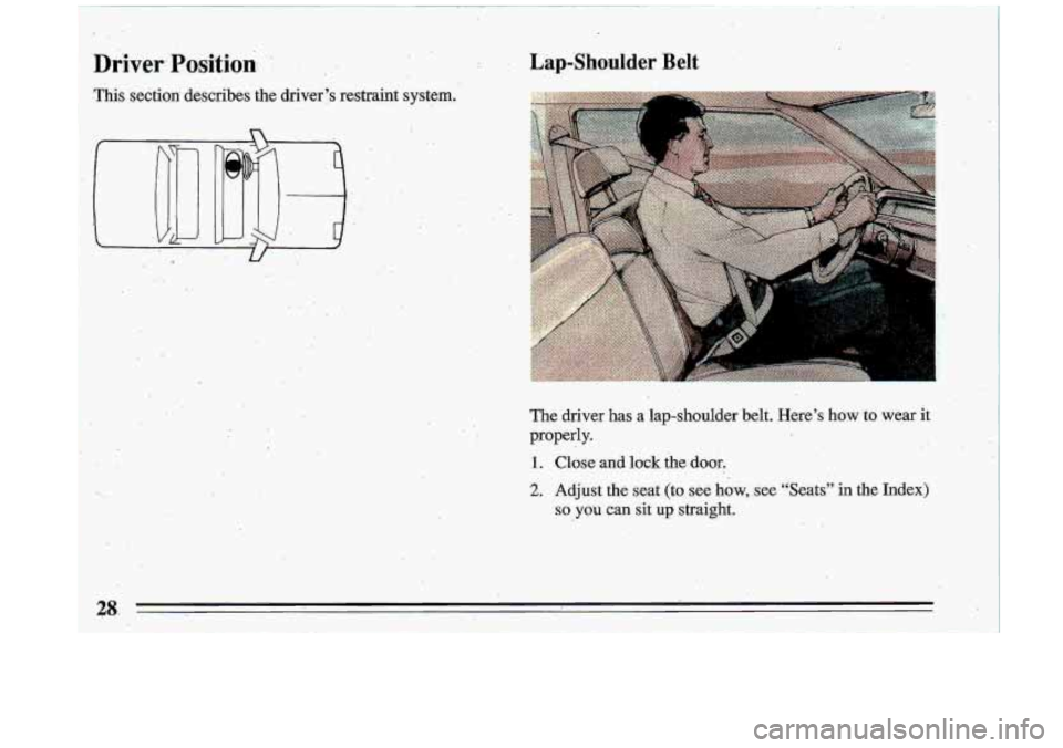 BUICK ROADMASTER 1993 Owners Manual .. ,: . ,.: 
i . , 
.. 
Ipi" 
I. 
The  driver  has  a  lap-shoulder belt. Heres how tu wear it 
properly. 
1. Close arrd lock the door. 
2. ,Adjust the seat (to. see how, .see "Seats in ,the In