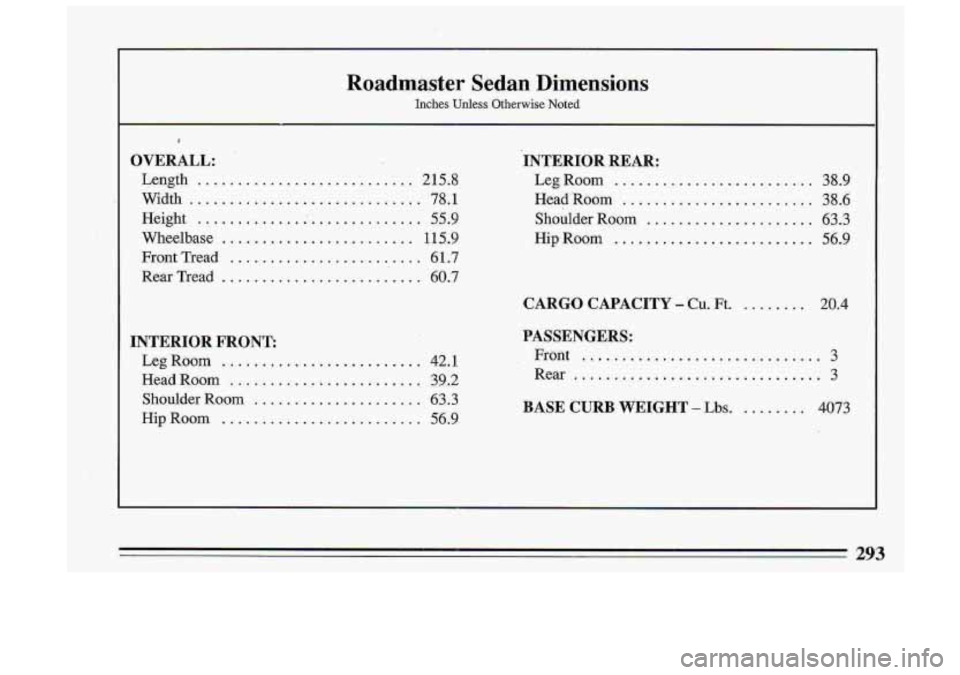 BUICK ROADMASTER 1993  Owners Manual Roadmaster  Sedan Dimensions 
Inches Unless Otherwise Noted 
... . . - ~ _. 
OVERALL: 
Length ........................... 215.8 
Width ............................. 78.1 
Height .............. : ....