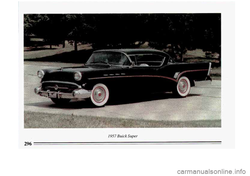 BUICK ROADMASTER 1993 Owners Manual . .i
I
I
1957 Buick Super
296 BUICK ROADMASTER 1993 Owners Manual . .i
I
I
1957 Buick Super
296