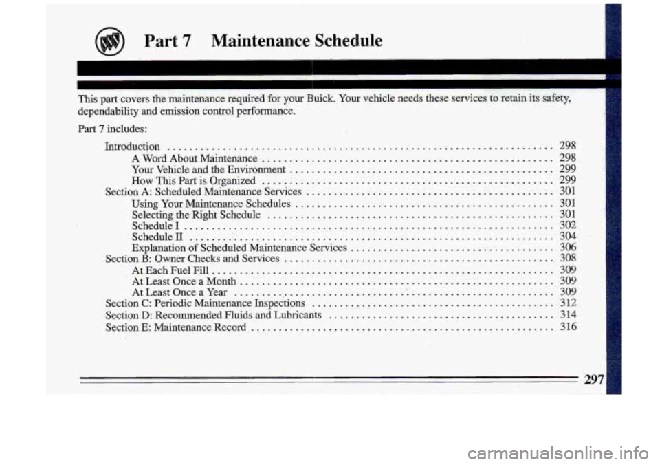 BUICK ROADMASTER 1993 Owners Manual Part 7 Main.tenance Schedule
dependability and emission control performance. Part
7 includes:
Introduction
......................................................................
A Word About M BUICK ROADMASTER 1993 Owners Manual Part 7 Main.tenance Schedule
dependability and emission control performance. Part
7 includes:
Introduction
......................................................................
A Word About M