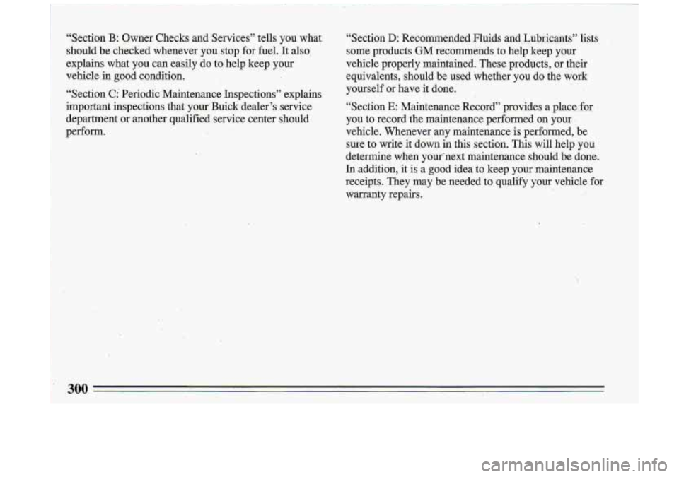 BUICK ROADMASTER 1993 Owners Manual “Section B: Owner Checks and Services” tells you what
should &.checked whenever
you stop-for fuel. It also
explains what
’you can easily do to heip keep your
vehicle ia good condition BUICK ROADMASTER 1993 Owners Manual “Section B: Owner Checks and Services” tells you what
should &.checked whenever
you stop-for fuel. It also
explains what
’you can easily do to heip keep your
vehicle ia good condition