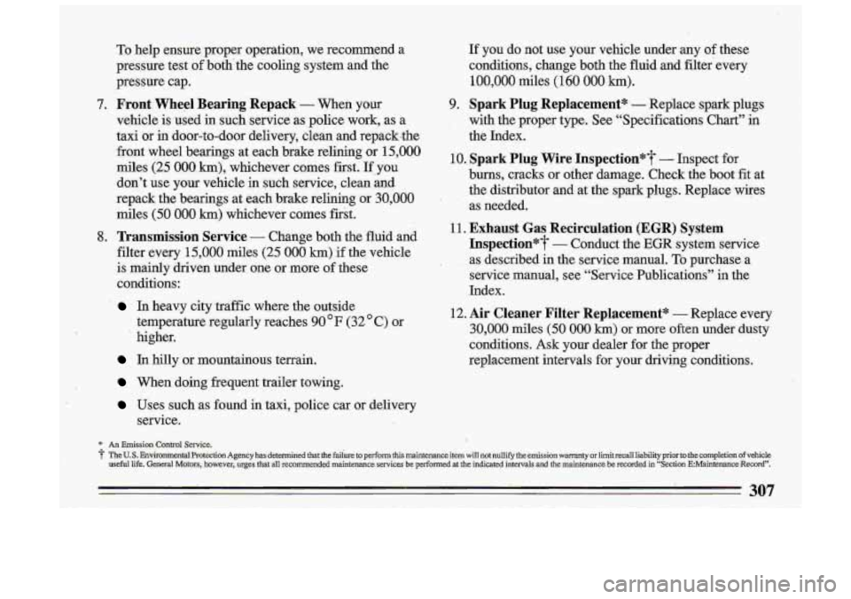 BUICK ROADMASTER 1993  Owners Manual 7. 
8. 
To help ensure-proper  operation,  we  recommena  a 
pressure  test  of both’the  cooling  system  and  the 
pressure  cap.  If you do  not  use  your  vehicle  under  any of these 
conditio