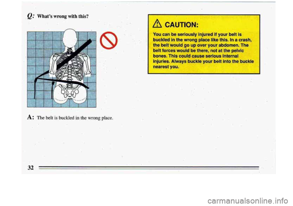 BUICK ROADMASTER 1993 Owners Guide ... 
n 
.. 
.. _1 .. 
.:,-, 
A: The belt is buckled in the  wrong place: 
A CP 
You can  be  seriously  injured if your  belt is 
buckled  in the  wrong  place  like  this.  In a crasl 
the  belt  wou