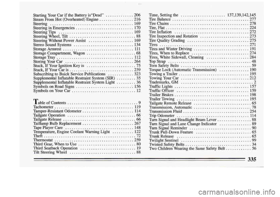 BUICK ROADMASTER 1993  Owners Manual Starting Your Car if the  Battery  is"Dead" ....... : ..... 206 
Steam  From  Hot  (Overheated)  Engine 
................ 216 
Steering 
....................................... 169 
Steering  Tips 
..