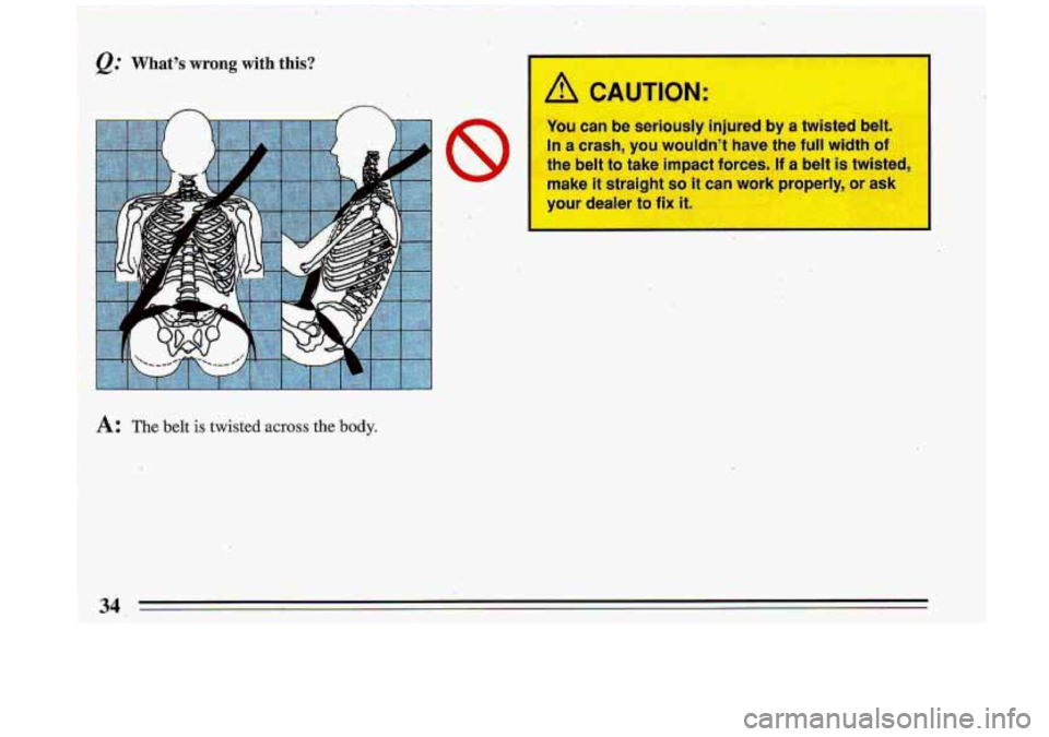 BUICK ROADMASTER 1993 Owners Guide Q.‘ What’s wrong with-this? 
A.: The belt is twisted ~CTOSS the .body. 
I  CAUTION: 
You can be seriously  injured by a twisted  belt. 
In  a  crash, 
you wouldn’t  have  the  full  width c 
the