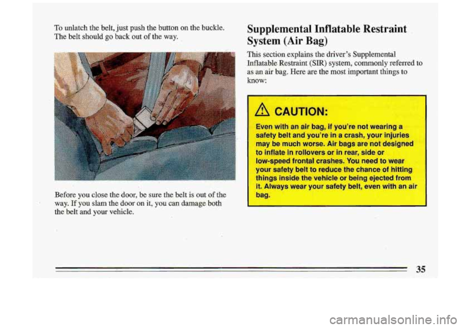BUICK ROADMASTER 1993 Owners Guide To unlatch the belt,  just push  the button on the buckle. 
The  belt  should 
go back  out of the way. , 
Before  you,  close  the door,  be  sure  the belt is out of the 
way. 
If you slam the door 