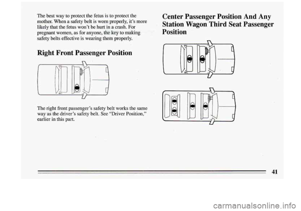 BUICK ROADMASTER 1993 Service Manual The best way to protect the fetus is to protect the
mother. When a safety belt
is wornproperly, it’s more
likely that the fetus won’t be hurt in a crash. For
pregnant women, BUICK ROADMASTER 1993 Service Manual The best way to protect the fetus is to protect the
mother. When a safety belt
is wornproperly, it’s more
likely that the fetus won’t be hurt in a crash. For
pregnant women,