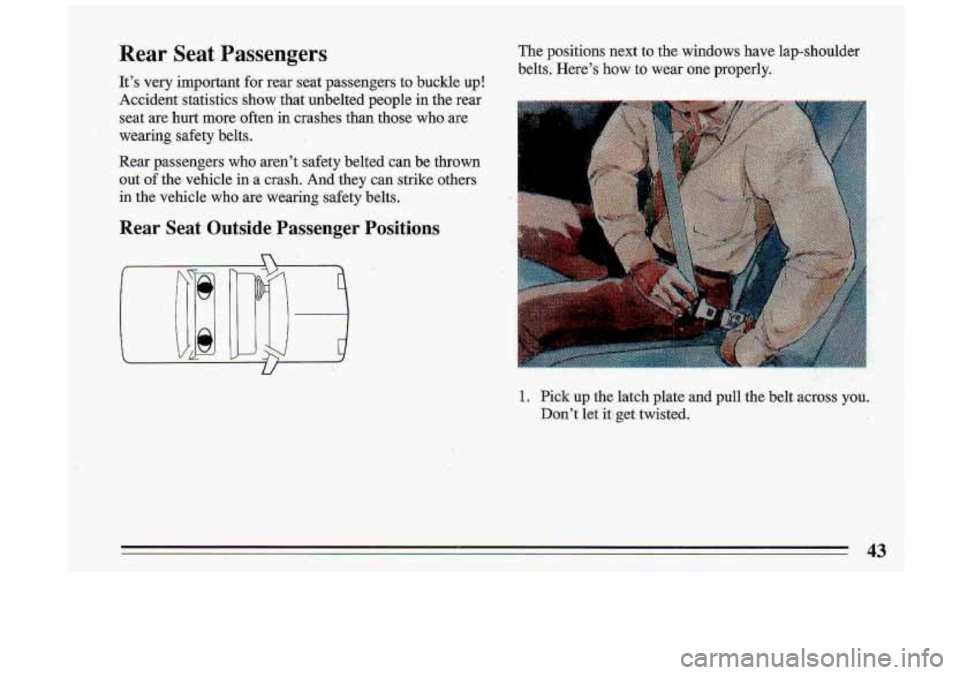 BUICK ROADMASTER 1993 Service Manual Rear Seat Passengers
It’s very important for rear seat passengers to buckle up!
Accident statistics show that unbelted people in the rear
seat are hurt more -0ften’in crashes BUICK ROADMASTER 1993 Service Manual Rear Seat Passengers
It’s very important for rear seat passengers to buckle up!
Accident statistics show that unbelted people in the rear
seat are hurt more -0ften’in crashes