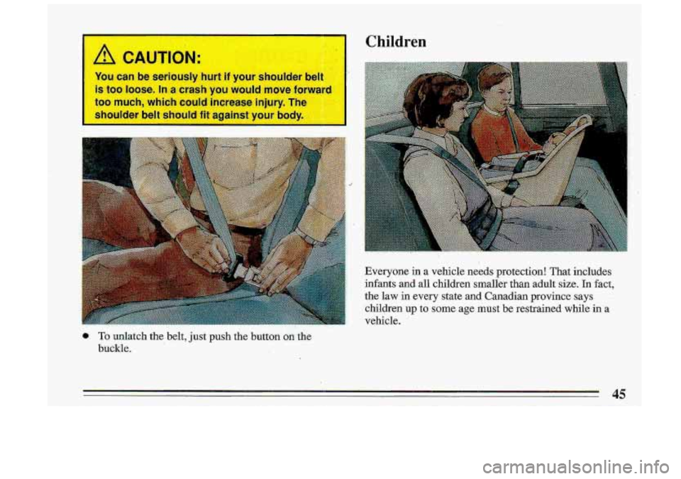 BUICK ROADMASTER 1993 Service Manual To unlatch the belt, just push the -button o;n%he
buGI.de.
Children
e in a vehicle needs protection! That includes
all children smalle? than adult
size. In fact,
the law
in every st BUICK ROADMASTER 1993 Service Manual To unlatch the belt, just push the -button o;n%he
buGI.de.
Children
e in a vehicle needs protection! That includes
all children smalle? than adult
size. In fact,
the law
in every st