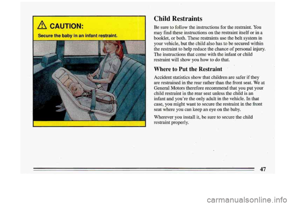 BUICK ROADMASTER 1993 Service Manual .
Child Restraints
A CAUTION: Be sure to follow the instructions for the restraint. You
may find these instructions
on the restraint itself or in a
booklet,
or both. These restra BUICK ROADMASTER 1993 Service Manual .
Child Restraints
A CAUTION: Be sure to follow the instructions for the restraint. You
may find these instructions
on the restraint itself or in a
booklet,
or both. These restra