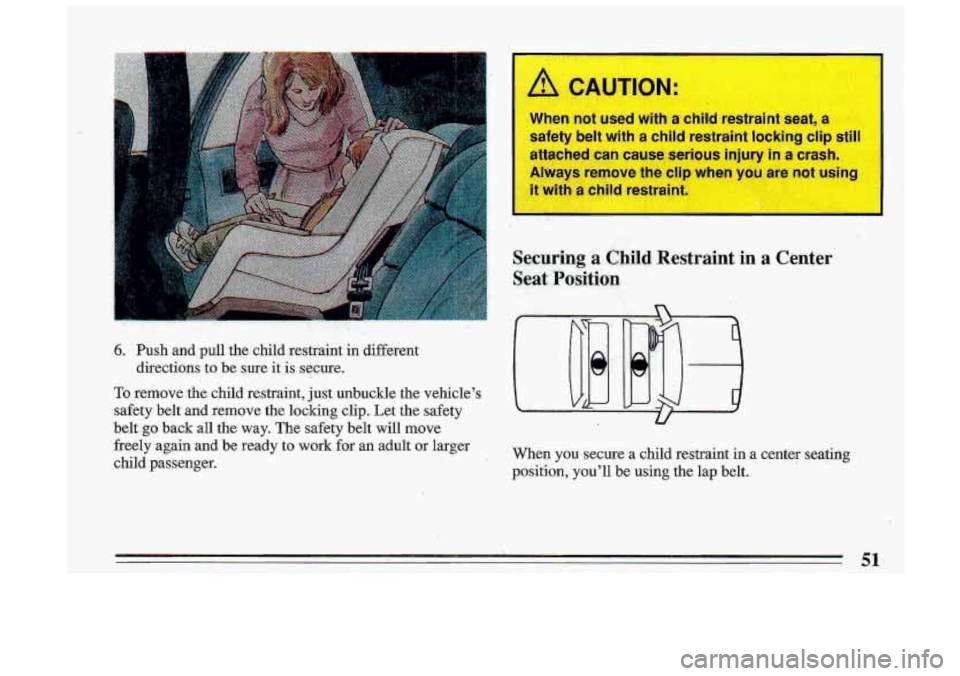 BUICK ROADMASTER 1993 Workshop Manual 6. Push  and pull the  child  restfaint in different 
To remove  the  child  restraint, just unbuckle  the  vehicles 
safety  belt  and  remove  the-locking clip.  Let  the  safety 
belt 
go back  al