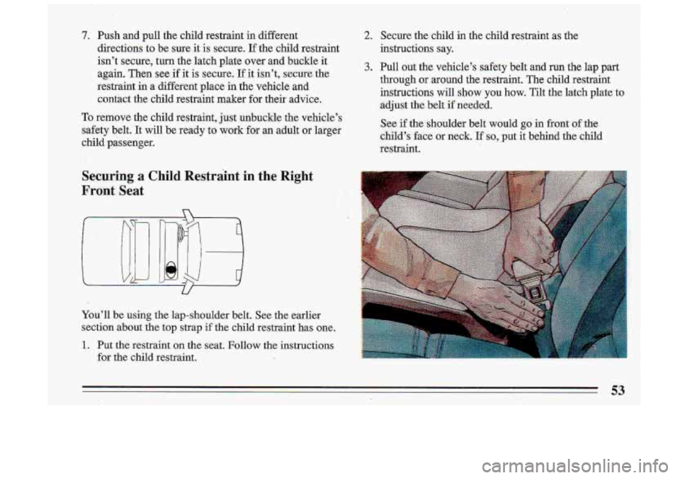 BUICK ROADMASTER 1993  Owners Manual 7. Push  and  pull  the  child  restraint  in  different directions  to  be  sure  it is secure, 
If the  child  restraint 
isn’t  secure,  turn  the  latch  plate  over  and  buckle  it  again.  Th