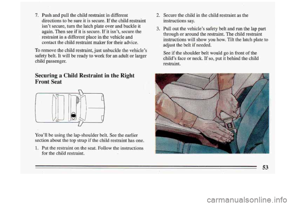 BUICK ROADMASTER 1993 Workshop Manual 7. Push  and  pull  the  child  restraint  in  different directions  to  be  sure  it is secure, 
If the  child  restraint 
isn’t  secure,  turn  the  latch  plate  over  and  buckle  it  again.  Th