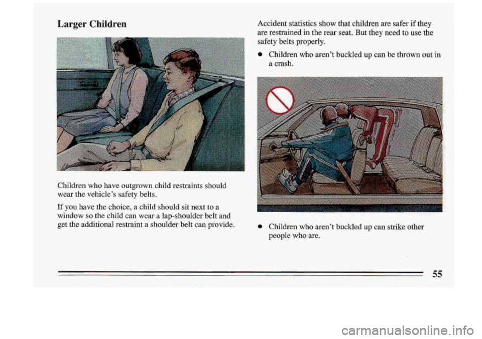BUICK ROADMASTER 1993 Workshop Manual Larger Children Accident  statistics show that  children are safer if they 
are  restrained  in 
the rear  seat.  But  they  need  to  use  the 
safety  belts.  properly. 
0 Children  who aren’t  bu