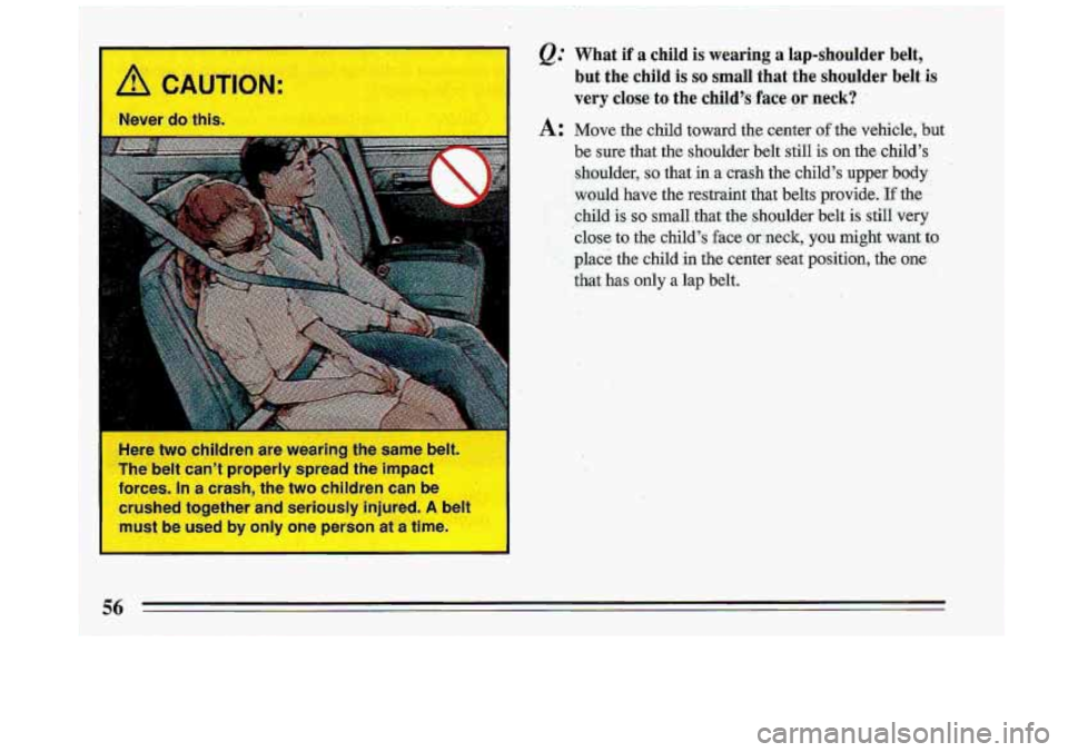 BUICK ROADMASTER 1993 Workshop Manual Here two children  are  wearing  the  same bell 
The  belt  can’t  properly spread the  impact 
forces.  In a  crash,  the  two  children can be 
crushed  together  and  seriously  injured. 
A belt 
