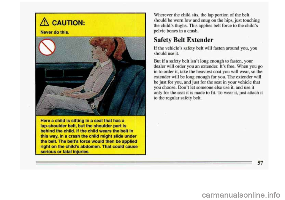 BUICK ROADMASTER 1993 Workshop Manual Here a child is sitting  in a seat  that  has - I 
lap-shoulder  belt,  but the  shoulder  pari 
behind  the child. 
If the child  wears  the belt  in 
this  way,  in a crash the  child  might  slide 
