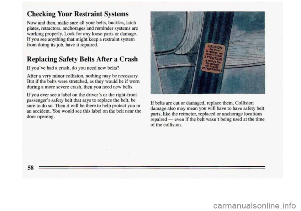 BUICK ROADMASTER 1993 Workshop Manual Checking Your Restraint Systems 
Now and  then,  make  sure  all  your  belts,  buckles,  latch 
plates,  retractors,  anchorages  and  reminder  systems  are 
working  properly. 
Look for  any  loose
