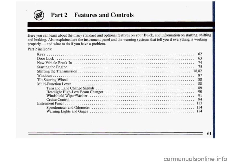 BUICK ROADMASTER 1993  Owners Manual Part 2 Feat.ures  and  Controls 
n . 
Here you  can  learn  about the  many  standard and  optional  features on your Buick, and infom.ation  on  starting.  shifting 
and  braking 
. Also  explained  