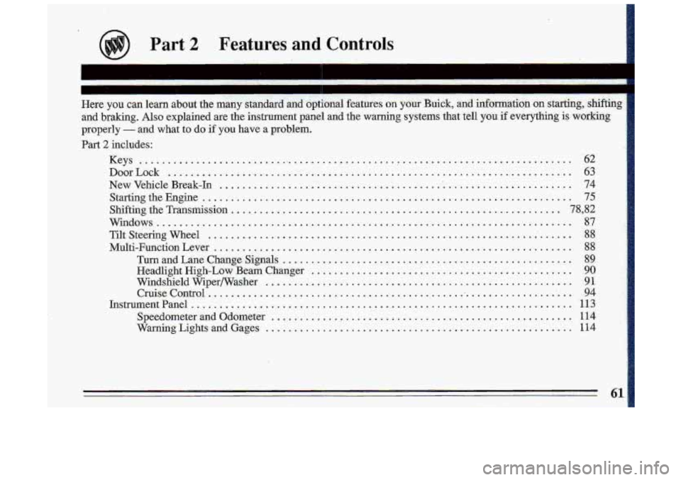 BUICK ROADMASTER 1993 Repair Manual Part 2 Feat.ures  and  Controls 
n . 
Here you  can  learn  about the  many  standard and  optional  features on your Buick, and infom.ation  on  starting.  shifting 
and  braking 
. Also  explained  
