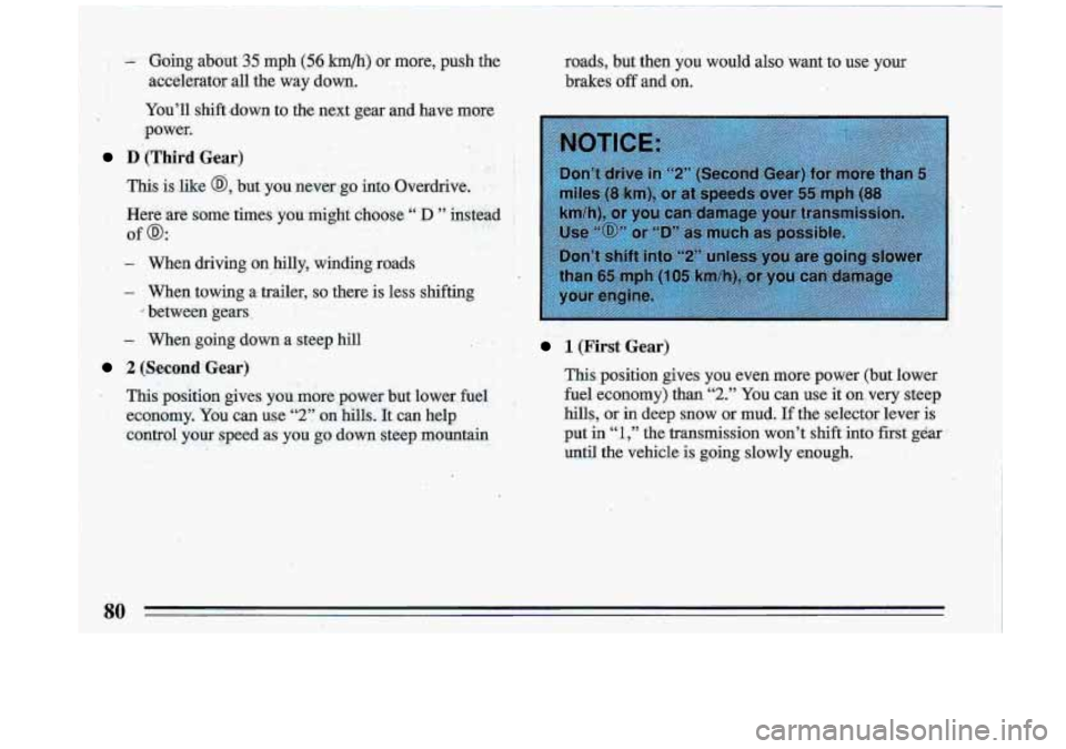 BUICK ROADMASTER 1993 Manual Online -. Going,about 35 mph (-5.6 km/h) or more,  push  the 
accelerator  all  the way  do.wn. 
.  . 
You’ll  shift,down  to the  next  gear  and  have  more 
 power. 
D.(Third Gear) 
This  is like @, but