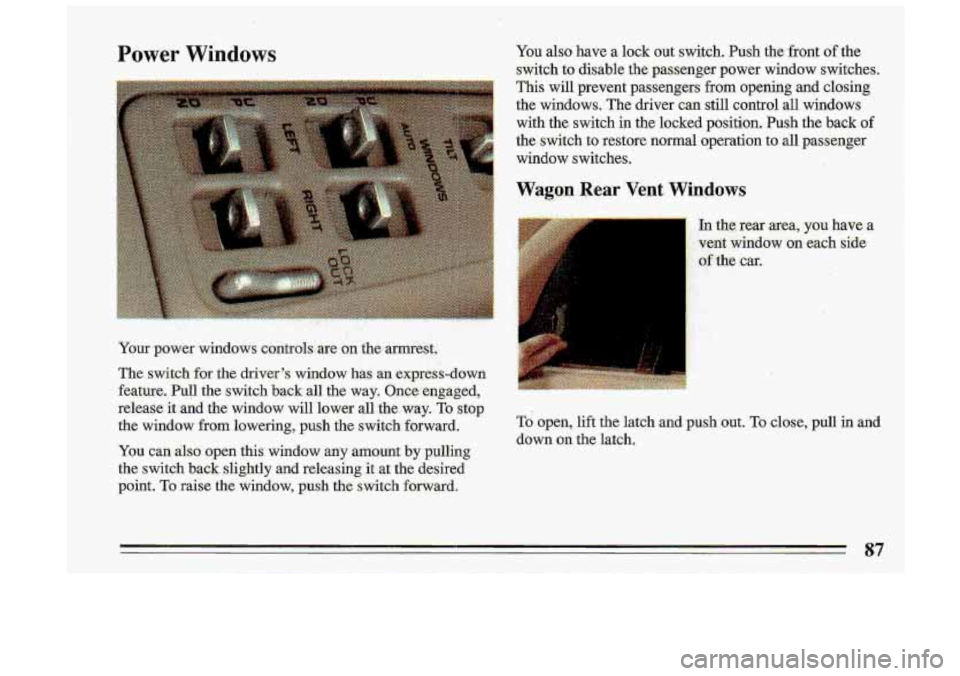 BUICK ROADMASTER 1993 Manual Online Power Windows 
Your power W~~~QWS contmls~  are on the  armrest. 
The  switch 
for %he  drivers  window  has an express-down 
feature. 
Pull the  switch  back  all the  way.  Onee  engaged, 
release 