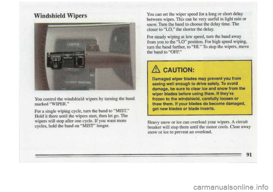 BUICK ROADMASTER 1993  Owners Manual You Control the windshield  wipers by tudng the bmd- 1 I 
marked “WEER.” 
For a single wxping cycle, turn the band to “MIST.”  