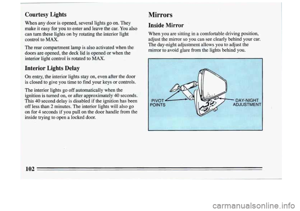 BUICK SKYLARK 1993 Owners Manual Courtesy Lights
When any door is opened, several lights go on. They
make it
easy for you to enter and leave the car. You also
can turn these lights on by rotating the interior lig BUICK SKYLARK 1993 Owners Manual Courtesy Lights
When any door is opened, several lights go on. They
make it
easy for you to enter and leave the car. You also
can turn these lights on by rotating the interior lig