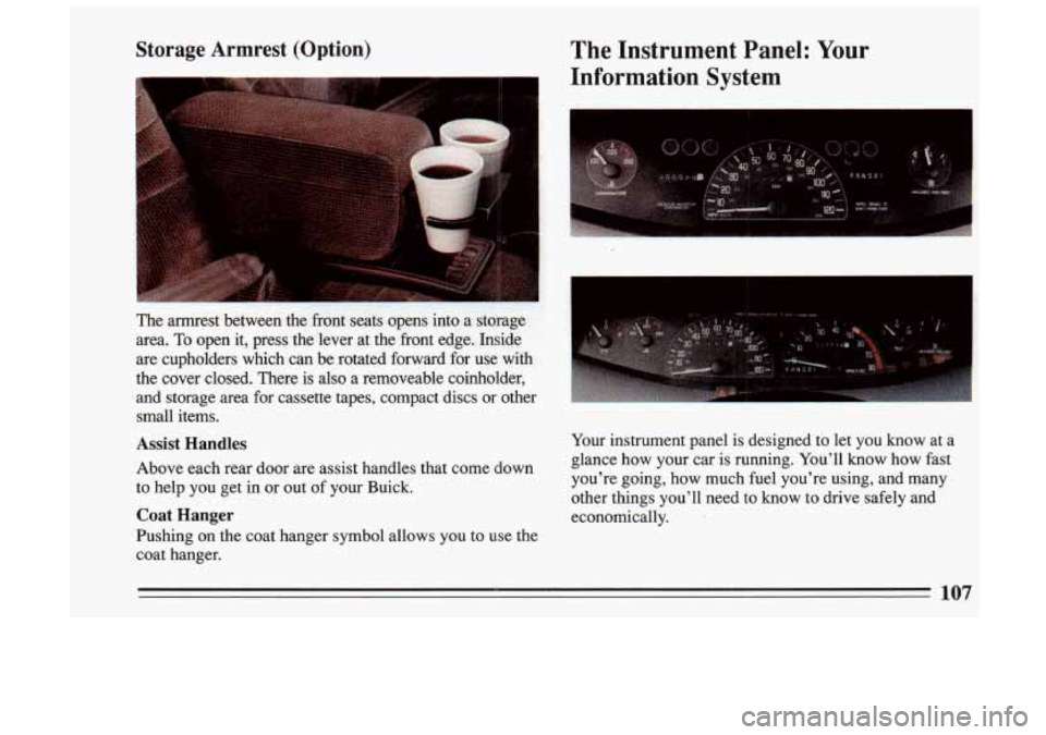 BUICK SKYLARK 1993 Owners Manual Storage Armrest (Option) The Instrument Panel: Your
Information System
The armrest between the front seats opens into a storage.
area.
To open it, press the lever at the front ed BUICK SKYLARK 1993 Owners Manual Storage Armrest (Option) The Instrument Panel: Your
Information System
The armrest between the front seats opens into a storage.
area.
To open it, press the lever at the front ed