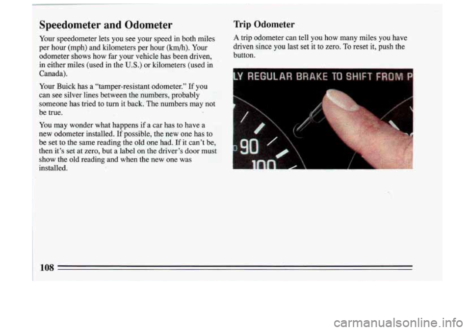 BUICK SKYLARK 1993 Owners Manual I
1 Speedometer and Odometer Trip Odometer
Your speedometer lets you see your speed in both miles A trip odometer can tell you how many miles you have
: per hour (mph) and k BUICK SKYLARK 1993 Owners Manual I
1 Speedometer and Odometer Trip Odometer
Your speedometer lets you see your speed in both miles A trip odometer can tell you how many miles you have
: per hour (mph) and k