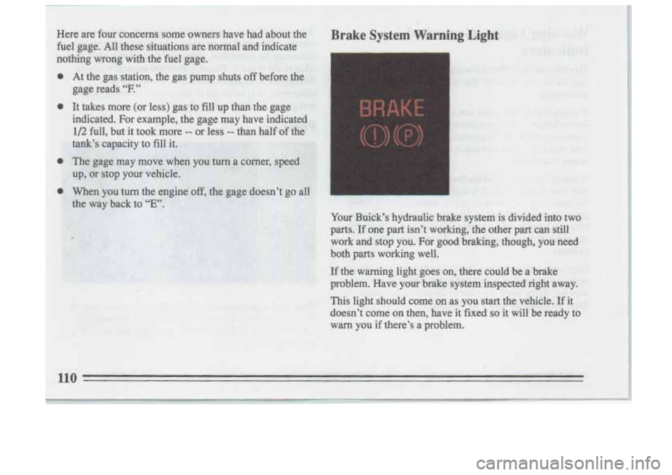 BUICK SKYLARK 1993  Owners Manual Brake System Warning Light 
0 At the gas. stati0n;the gas pump shuts off before. the 
gage reads “F.” 1 ,  