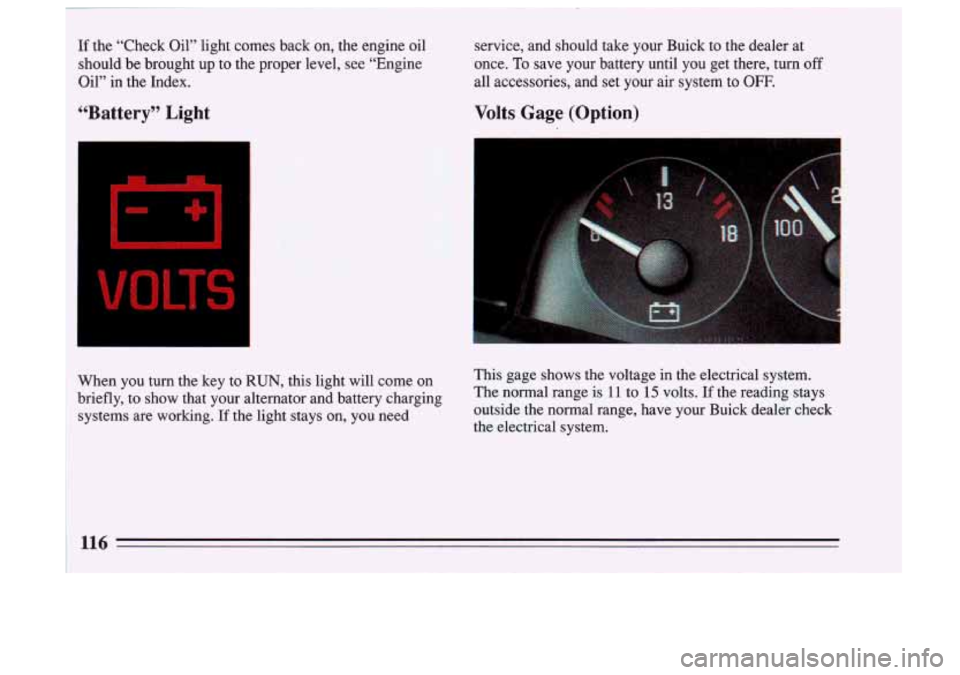 BUICK SKYLARK 1993 Owners Manual If the “Check Oil” light comes back on, the engine oil
should be brought up to the proper level, see “Engine
j Oil” in the Index.
“Battery” Light
When you turn the BUICK SKYLARK 1993 Owners Manual If the “Check Oil” light comes back on, the engine oil
should be brought up to the proper level, see “Engine
j Oil” in the Index.
“Battery” Light
When you turn the