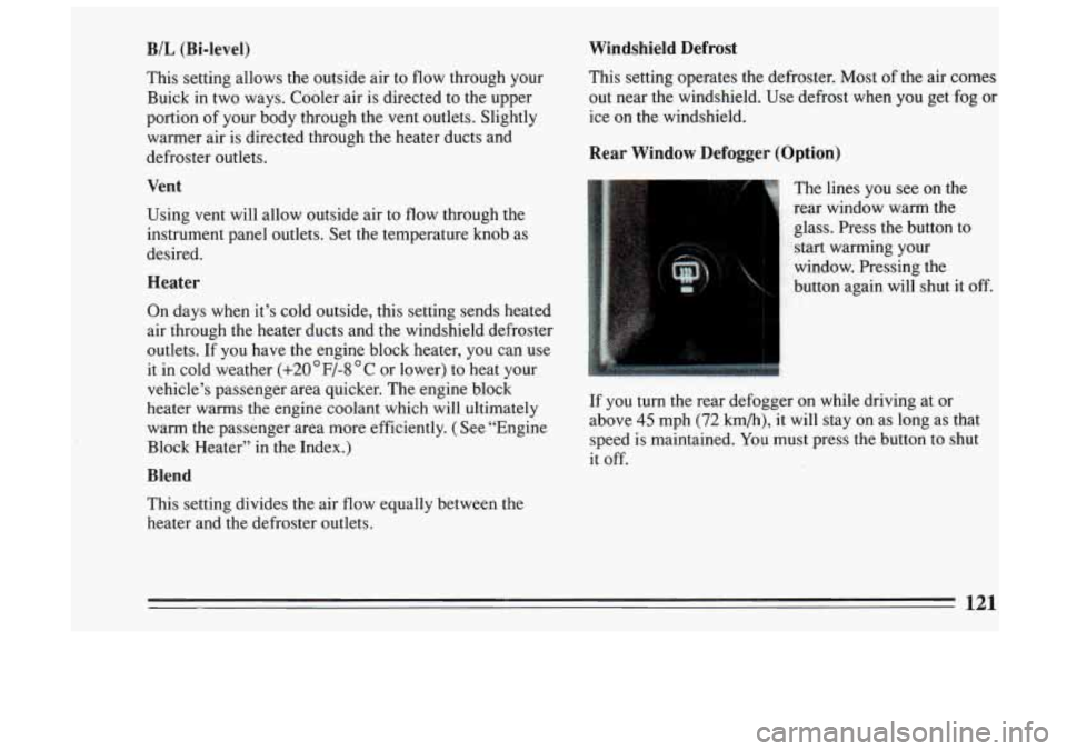 BUICK SKYLARK 1993 Owners Manual BIL (Bi-level) Windshield Defrost
This
setting allows the outside air to flow through your
Buick in two ways. Cooler air is directed to the upper
portion of your body through BUICK SKYLARK 1993 Owners Manual BIL (Bi-level) Windshield Defrost
This
setting allows the outside air to flow through your
Buick in two ways. Cooler air is directed to the upper
portion of your body through