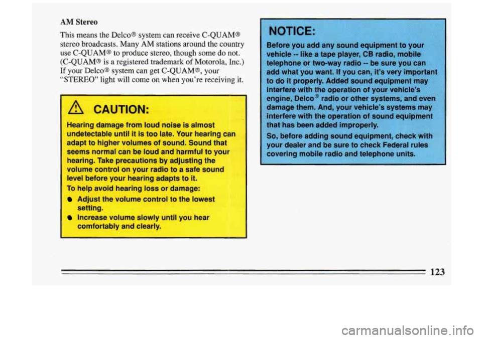 BUICK SKYLARK 1993 Owners Manual AM Stereo
This means the Delco@ system can receive C-QUAM@
stereo broadcasts. Many AM stations around the country
Before you add any sound equipment to your
use C-QUAM@ to produce BUICK SKYLARK 1993 Owners Manual AM Stereo
This means the Delco@ system can receive C-QUAM@
stereo broadcasts. Many AM stations around the country
Before you add any sound equipment to your
use C-QUAM@ to produce