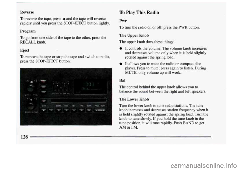 BUICK SKYLARK 1993 Owners Manual 1 Reverse
i To reverse the tape, press 4 and the tape will reverse
rapidly until you press the STOP-EJECT button lightly.
Program
To
go from one side of the tape to the othe BUICK SKYLARK 1993 Owners Manual 1 Reverse
i To reverse the tape, press 4 and the tape will reverse
rapidly until you press the STOP-EJECT button lightly.
Program
To
go from one side of the tape to the othe