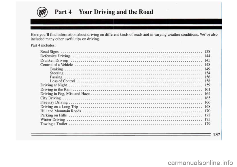 BUICK SKYLARK 1993 Owners Manual Part 4 Your Driving and the Road
I
Here you’ll find information about driving on different kinds\
of roads and io varying weather conditions . We’ve also
included many other BUICK SKYLARK 1993 Owners Manual Part 4 Your Driving and the Road
I
Here you’ll find information about driving on different kinds\
of roads and io varying weather conditions . We’ve also
included many other