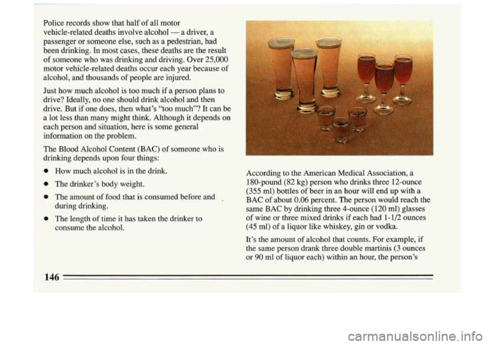 BUICK SKYLARK 1993 Owners Manual 1 Police records show that half of all motor
I vehicle-related deaths involve alcohol - a driver, a
passenger or someone.else, such as
a pedestrian, had
been drinking.
In most c BUICK SKYLARK 1993 Owners Manual 1 Police records show that half of all motor
I vehicle-related deaths involve alcohol - a driver, a
passenger or someone.else, such as
a pedestrian, had
been drinking.
In most c