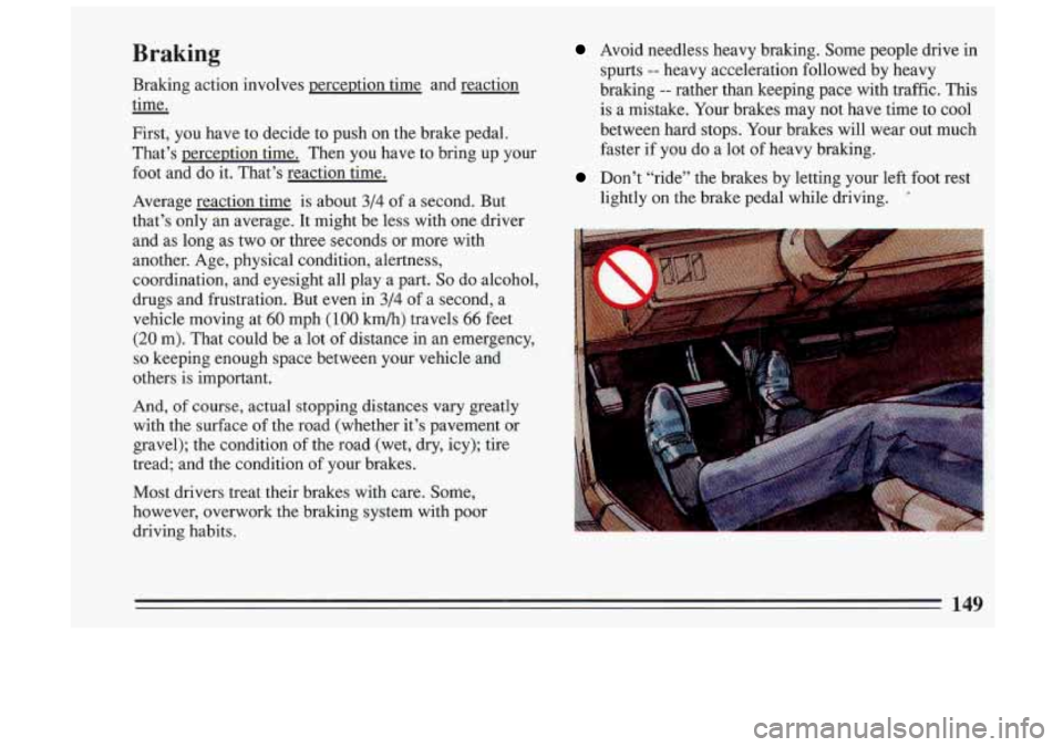 BUICK SKYLARK 1993 Owners Manual Braking
Braking action involves perception time and reaction
time.
-
First, you have to decide to push on the brake pedal.
That’s perception time. Then you have to bring up BUICK SKYLARK 1993 Owners Manual Braking
Braking action involves perception time and reaction
time.
-
First, you have to decide to push on the brake pedal.
That’s perception time. Then you have to bring up